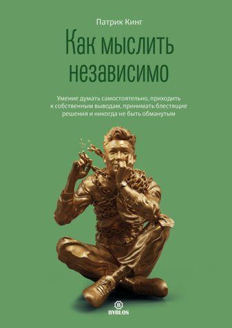 Як мислити незалежно. Вміння думати самостійно, приходити до власних висновків, приймати блискучі рішення та ніколи не бути ошуканим 1010-978-110 фото