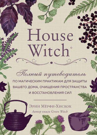House Witch. Полный путеводитель по магическим практикам для защиты вашего дома, очищения пространства и восстановления сил 9udd43m9qo фото