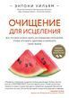 Очищение для исцеления. Все, что вам нужно знать об очищении организма, чтобы улучшить здоровье и изменить свою жизнь