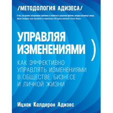 Керуючи змінами. Як ефективно керувати змінами в суспільстві, бізнесі та особистому житті
