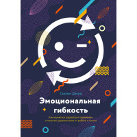 Емоційна гнучкість. Як навчитися радіти змін і отримувати задоволення від робіт та життя