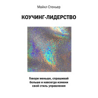 Коучінг-лідерство. Говори менше, питай більше і назавжди зміни свій стиль управління