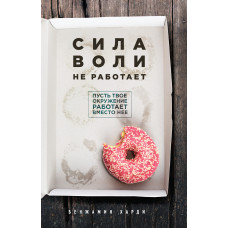 Сила воли не работает. Пусть твое окружение работает вместо нее