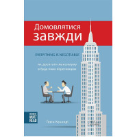 Домовлятися завжди. Як досягати максимуму в будь-яких переговорах