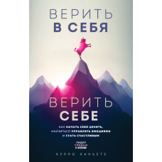 Вірити в себе. Вірити собі. Як почати себе цінувати, навчитися керувати емоціями та стати щасливим