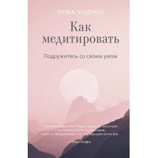 Як медитувати. Потоваришуйте зі своїм розумом. Практичний посібник
