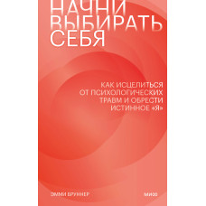 Начни выбирать себя. Как исцелиться от психологических травм и обрести истинное «я»