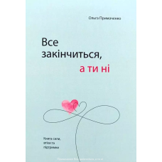 Всё закончится, а ты нет. Книга силы, утешения и поддержки