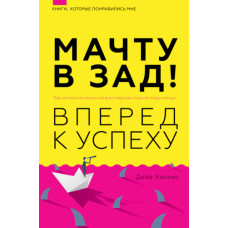 Мачту в зад! Вперед до успіху. Як мчати життям на всіх вітрилах, поки не віддав кінці