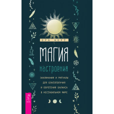 Магія настрою. Заклинання та ритуали для благополуччя та набуття балансу в нестабільному світі