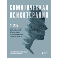 Соматична психотерапія: 125 робочих листів та вправ для лікування психологічних травм та стресу