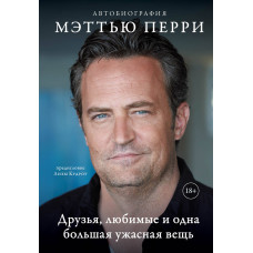 Друзья, любимые и одна большая ужасная вещь. Автобиография
