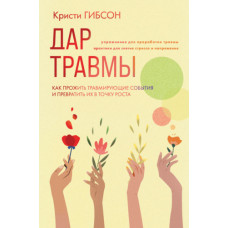 Дар травми. Як прожити події, що травмують, і перетворити їх на точку зростання