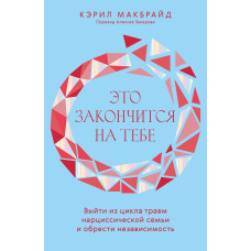 Це закінчиться на тобі. Вийти з циклу травм нарцисічної сім'ї та здобути незалежність