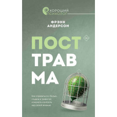 Посттравма. Як впоратися з болем, соромом і тривогою та повернути контроль над своїм життям