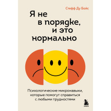 Я не впорядку, і це нормально. Психологічні мікронавички, які допоможуть упоратися з будь-якими труднощами