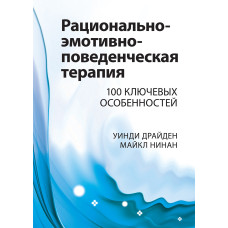 Рационально-эмотивно-поведенческая терапия. 100 ключевых особенностей