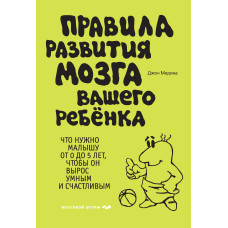Правила развития мозга вашего ребенка. Что нужно малышу от 0 до 5 лет, чтобы он вырос умным и счастливым