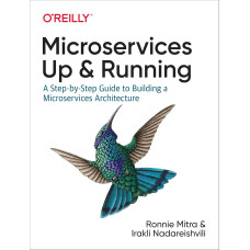 Microservices: Up and Running: A Step-by-Step Guide to Building a Microservices Architecture