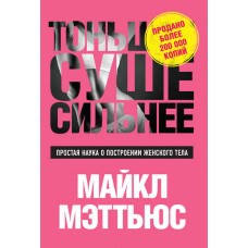 Тоньше, Суше, Сильнее. Простая наука о построении женского тела