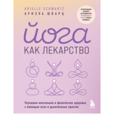 Йога як ліки. Поліпшуємо ментальне та фізичне здоров'я за допомогою асан та дихальних практик