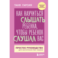 Як навчитися чути дитину, щоб дитина слухала вас. Просте керівництво для виховання без нервів